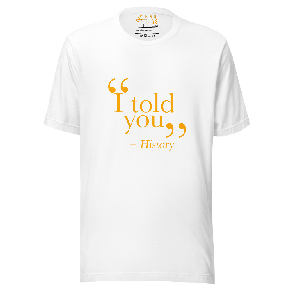 cf2b80f8ad116d6991469bc8d71d7ee9.jpg I told you (History repeating itself) - Unisex premium t-shirt - Image 3